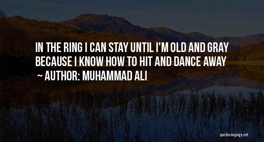 Muhammad Ali Quotes: In The Ring I Can Stay Until I'm Old And Gray Because I Know How To Hit And Dance Away