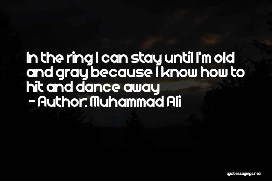 Muhammad Ali Quotes: In The Ring I Can Stay Until I'm Old And Gray Because I Know How To Hit And Dance Away