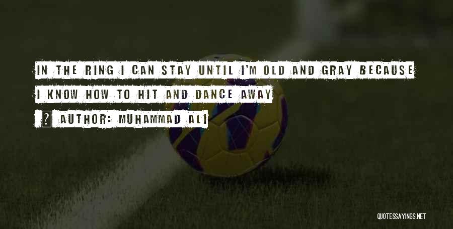 Muhammad Ali Quotes: In The Ring I Can Stay Until I'm Old And Gray Because I Know How To Hit And Dance Away