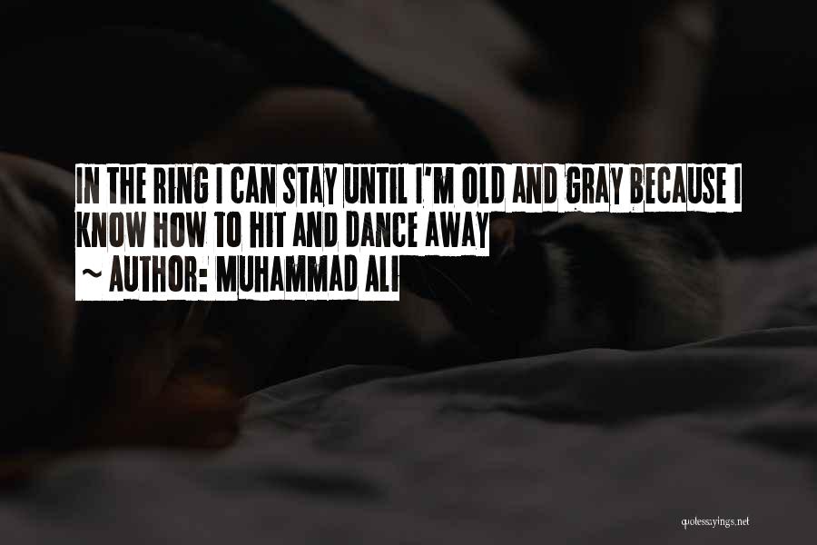 Muhammad Ali Quotes: In The Ring I Can Stay Until I'm Old And Gray Because I Know How To Hit And Dance Away