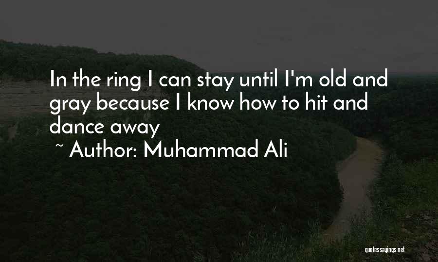 Muhammad Ali Quotes: In The Ring I Can Stay Until I'm Old And Gray Because I Know How To Hit And Dance Away