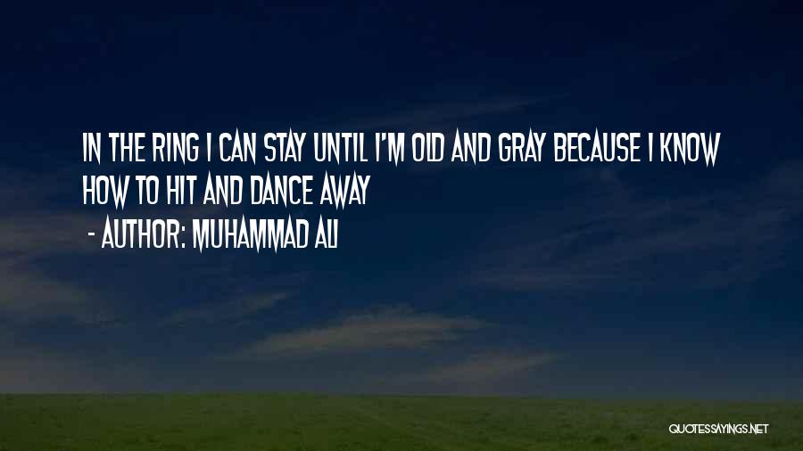 Muhammad Ali Quotes: In The Ring I Can Stay Until I'm Old And Gray Because I Know How To Hit And Dance Away