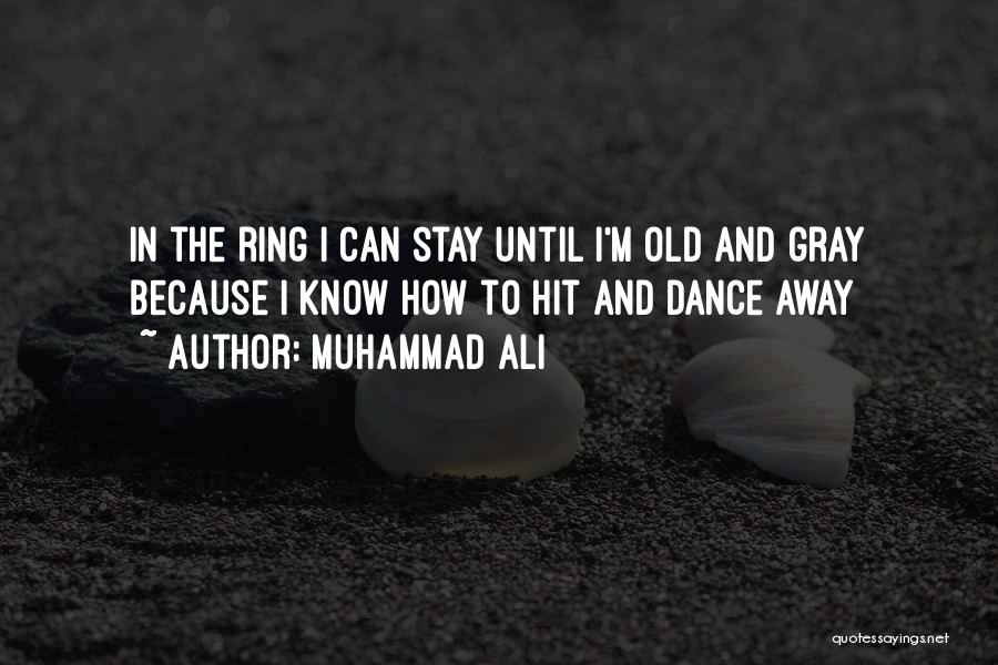 Muhammad Ali Quotes: In The Ring I Can Stay Until I'm Old And Gray Because I Know How To Hit And Dance Away