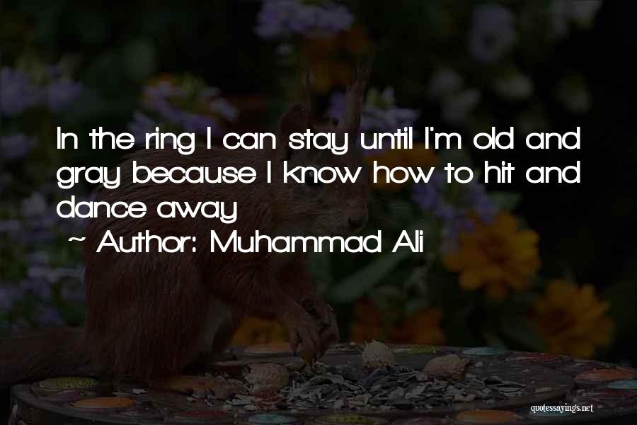 Muhammad Ali Quotes: In The Ring I Can Stay Until I'm Old And Gray Because I Know How To Hit And Dance Away