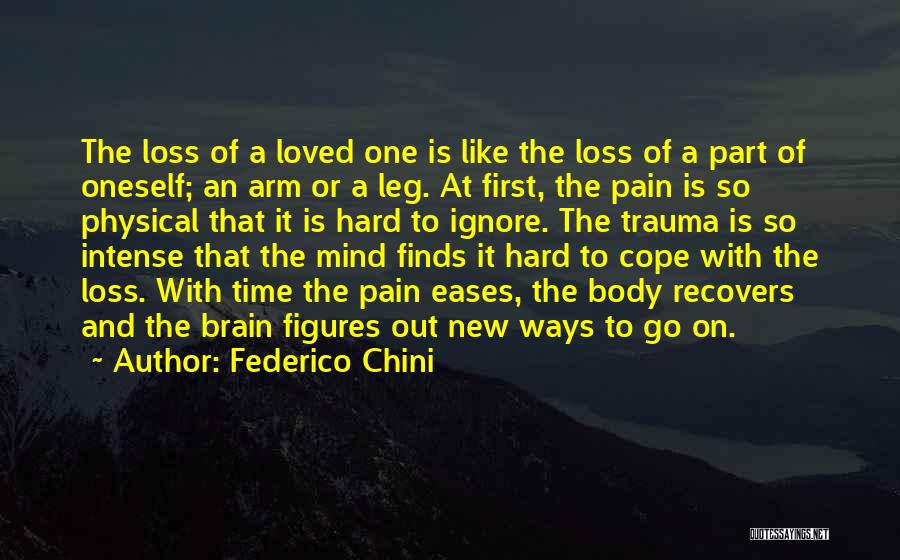 Federico Chini Quotes: The Loss Of A Loved One Is Like The Loss Of A Part Of Oneself; An Arm Or A Leg.
