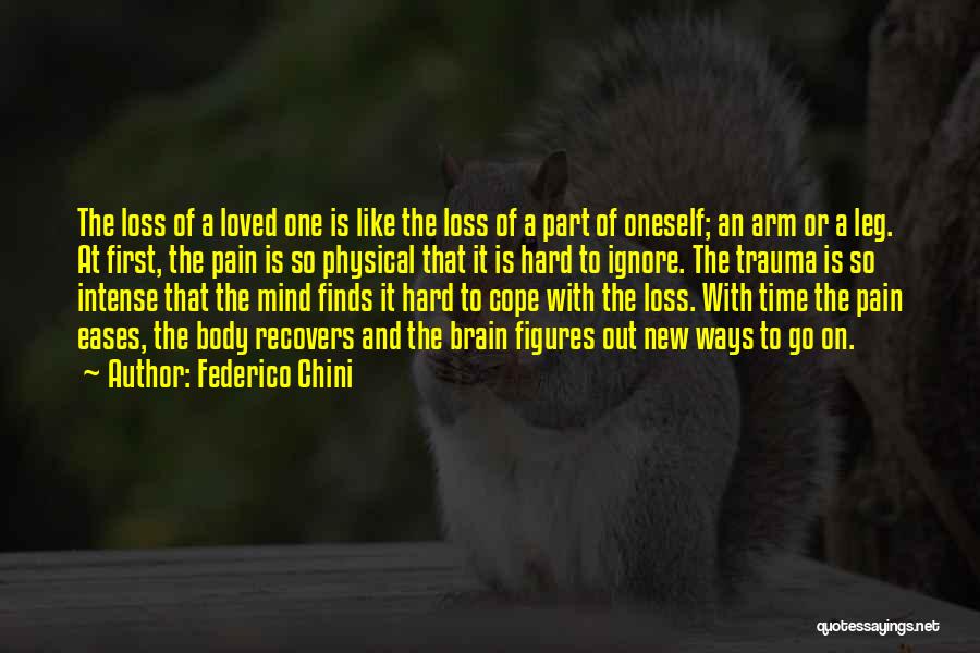 Federico Chini Quotes: The Loss Of A Loved One Is Like The Loss Of A Part Of Oneself; An Arm Or A Leg.