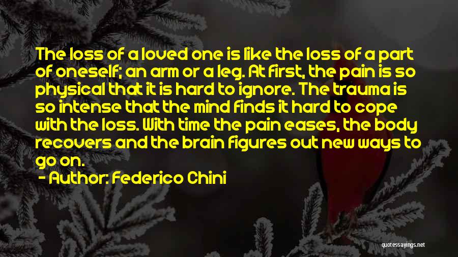 Federico Chini Quotes: The Loss Of A Loved One Is Like The Loss Of A Part Of Oneself; An Arm Or A Leg.
