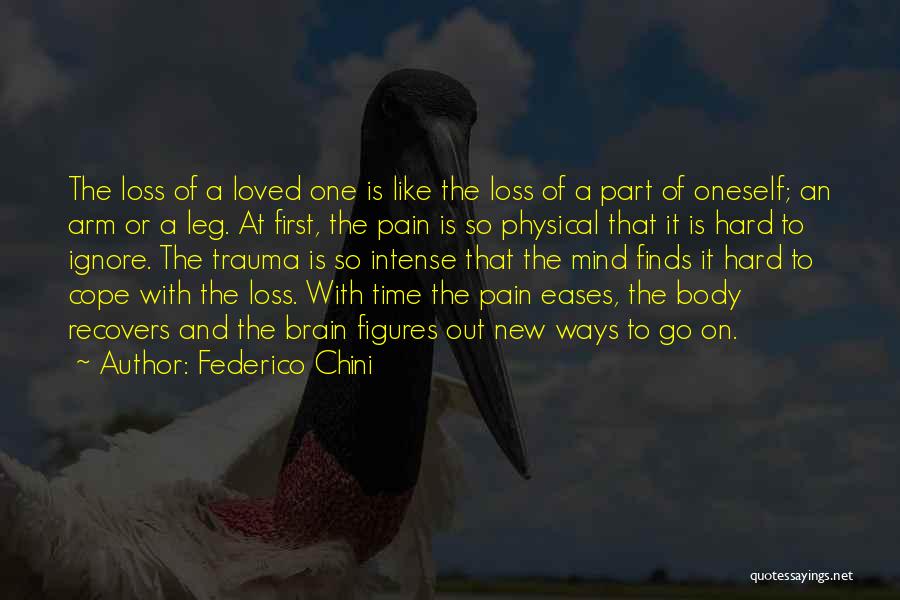 Federico Chini Quotes: The Loss Of A Loved One Is Like The Loss Of A Part Of Oneself; An Arm Or A Leg.