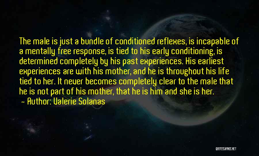 Valerie Solanas Quotes: The Male Is Just A Bundle Of Conditioned Reflexes, Is Incapable Of A Mentally Free Response, Is Tied To His
