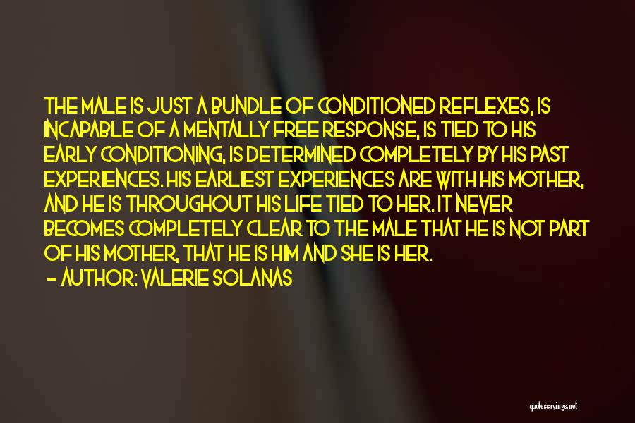 Valerie Solanas Quotes: The Male Is Just A Bundle Of Conditioned Reflexes, Is Incapable Of A Mentally Free Response, Is Tied To His