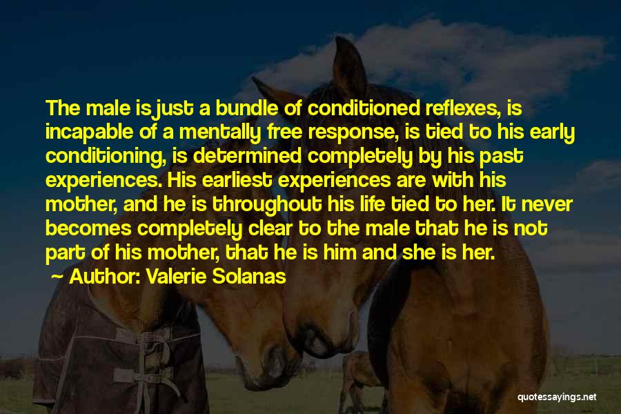 Valerie Solanas Quotes: The Male Is Just A Bundle Of Conditioned Reflexes, Is Incapable Of A Mentally Free Response, Is Tied To His