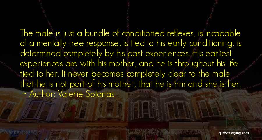 Valerie Solanas Quotes: The Male Is Just A Bundle Of Conditioned Reflexes, Is Incapable Of A Mentally Free Response, Is Tied To His
