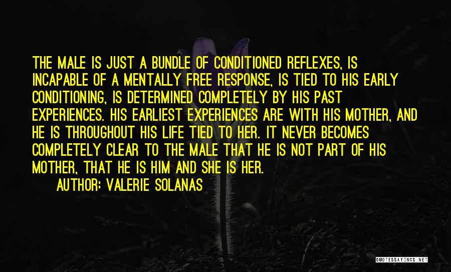 Valerie Solanas Quotes: The Male Is Just A Bundle Of Conditioned Reflexes, Is Incapable Of A Mentally Free Response, Is Tied To His