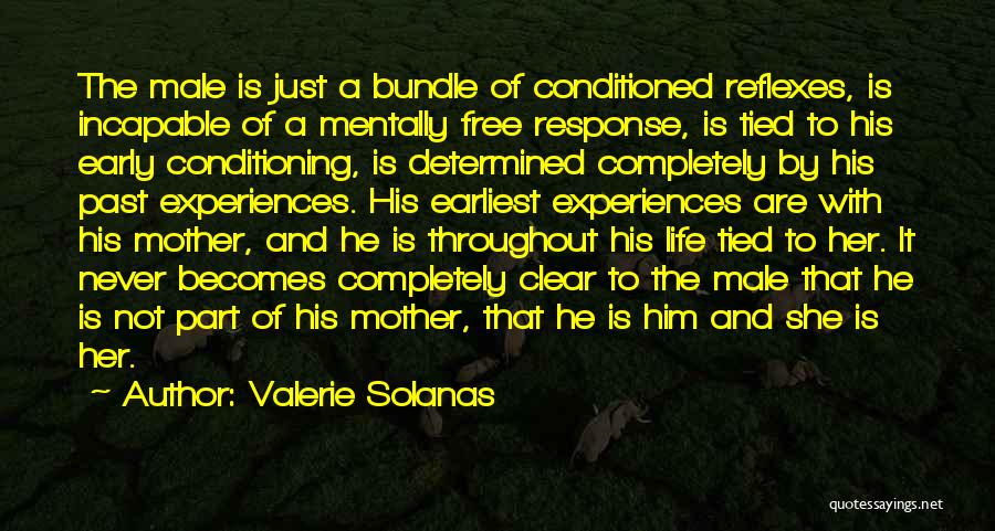 Valerie Solanas Quotes: The Male Is Just A Bundle Of Conditioned Reflexes, Is Incapable Of A Mentally Free Response, Is Tied To His