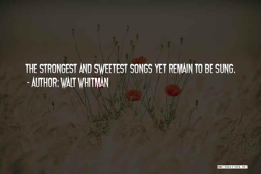 Walt Whitman Quotes: The Strongest And Sweetest Songs Yet Remain To Be Sung.