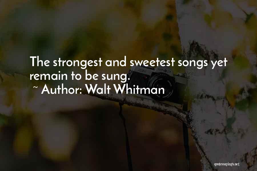 Walt Whitman Quotes: The Strongest And Sweetest Songs Yet Remain To Be Sung.