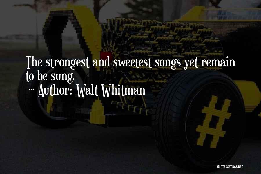 Walt Whitman Quotes: The Strongest And Sweetest Songs Yet Remain To Be Sung.