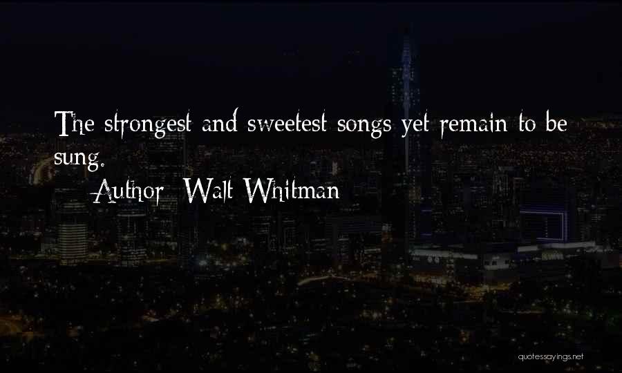 Walt Whitman Quotes: The Strongest And Sweetest Songs Yet Remain To Be Sung.