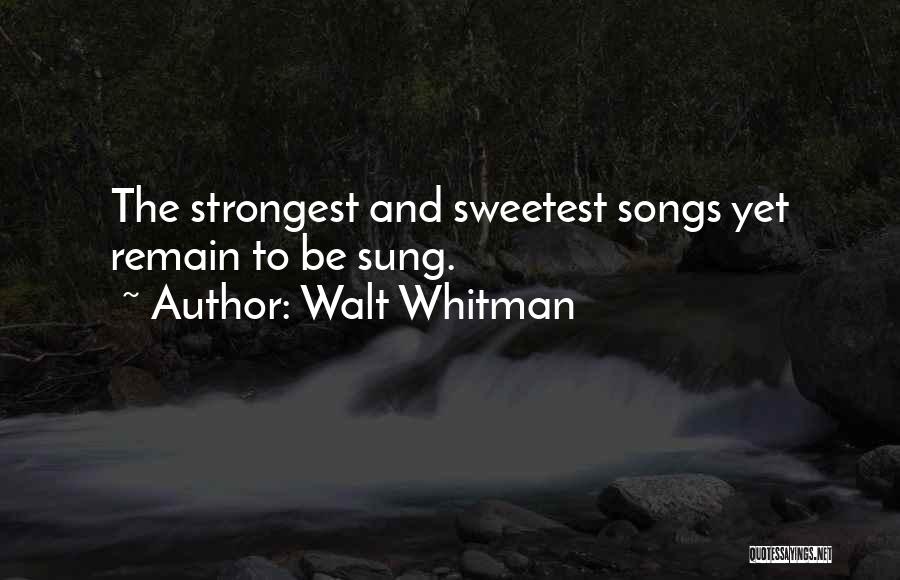 Walt Whitman Quotes: The Strongest And Sweetest Songs Yet Remain To Be Sung.
