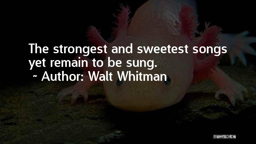 Walt Whitman Quotes: The Strongest And Sweetest Songs Yet Remain To Be Sung.