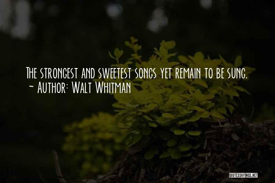 Walt Whitman Quotes: The Strongest And Sweetest Songs Yet Remain To Be Sung.