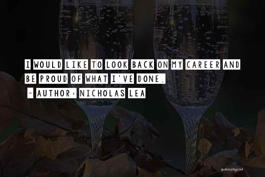Nicholas Lea Quotes: I Would Like To Look Back On My Career And Be Proud Of What I've Done.