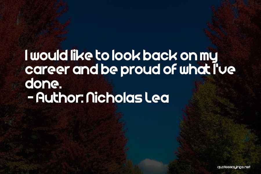 Nicholas Lea Quotes: I Would Like To Look Back On My Career And Be Proud Of What I've Done.