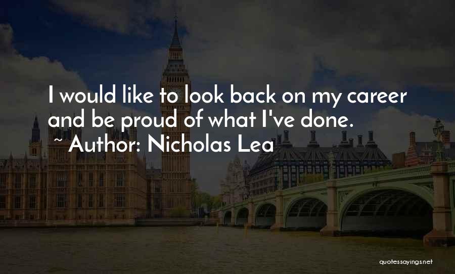 Nicholas Lea Quotes: I Would Like To Look Back On My Career And Be Proud Of What I've Done.