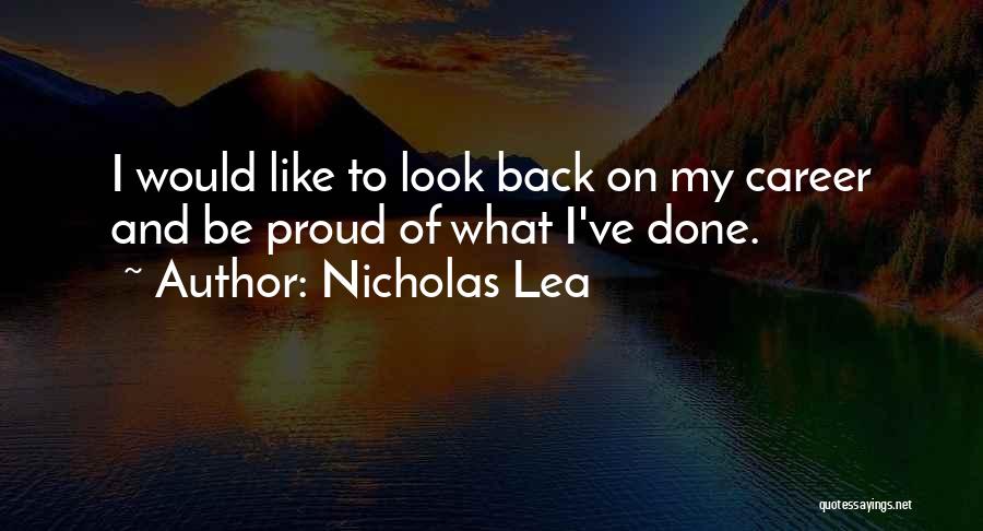 Nicholas Lea Quotes: I Would Like To Look Back On My Career And Be Proud Of What I've Done.