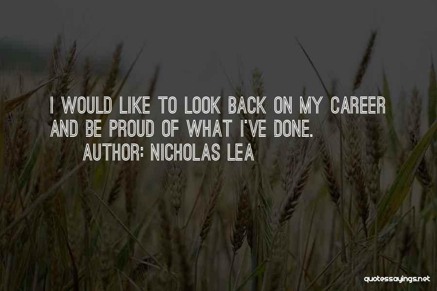 Nicholas Lea Quotes: I Would Like To Look Back On My Career And Be Proud Of What I've Done.