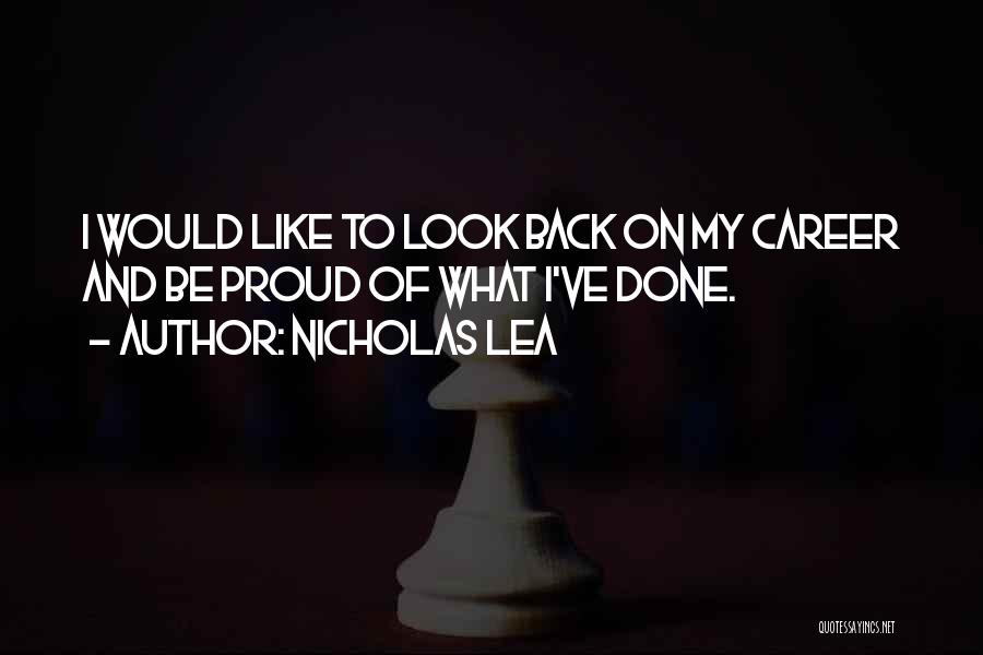 Nicholas Lea Quotes: I Would Like To Look Back On My Career And Be Proud Of What I've Done.