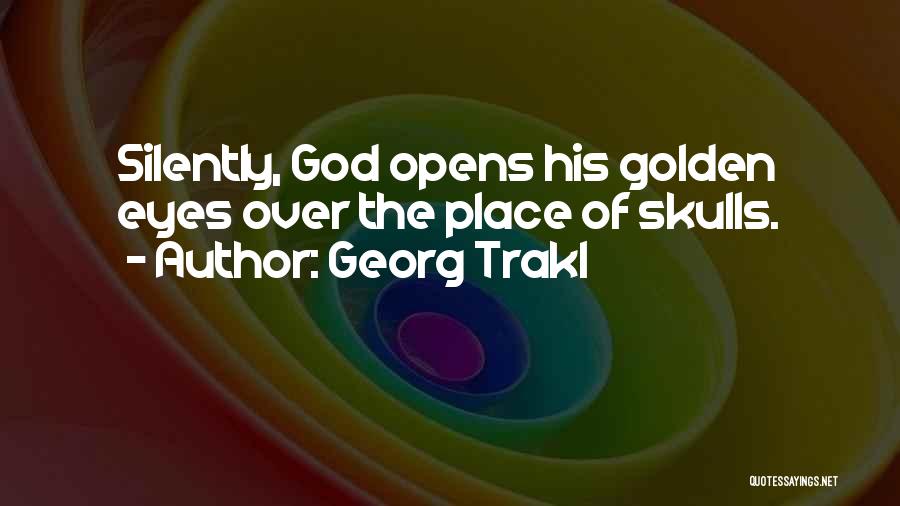 Georg Trakl Quotes: Silently, God Opens His Golden Eyes Over The Place Of Skulls.