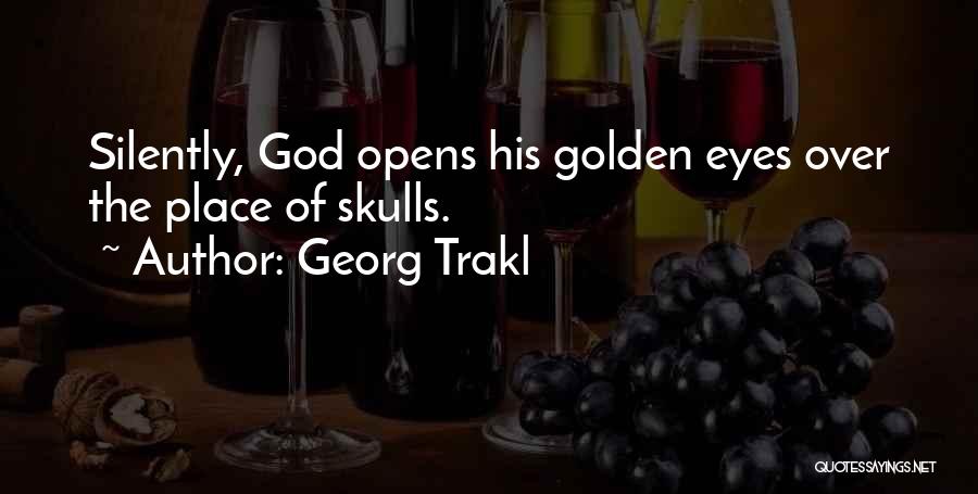 Georg Trakl Quotes: Silently, God Opens His Golden Eyes Over The Place Of Skulls.