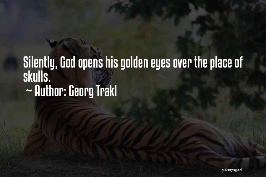Georg Trakl Quotes: Silently, God Opens His Golden Eyes Over The Place Of Skulls.