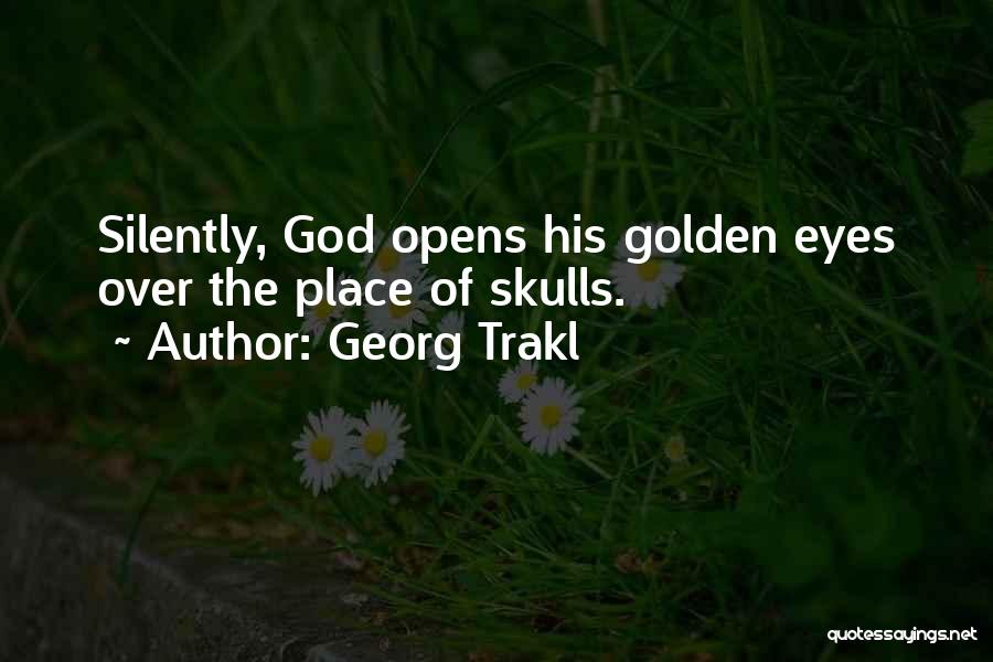 Georg Trakl Quotes: Silently, God Opens His Golden Eyes Over The Place Of Skulls.