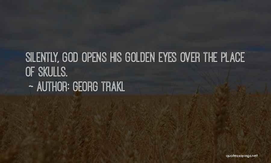 Georg Trakl Quotes: Silently, God Opens His Golden Eyes Over The Place Of Skulls.