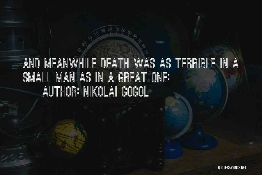 Nikolai Gogol Quotes: And Meanwhile Death Was As Terrible In A Small Man As In A Great One: