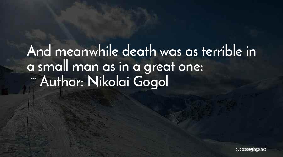 Nikolai Gogol Quotes: And Meanwhile Death Was As Terrible In A Small Man As In A Great One: