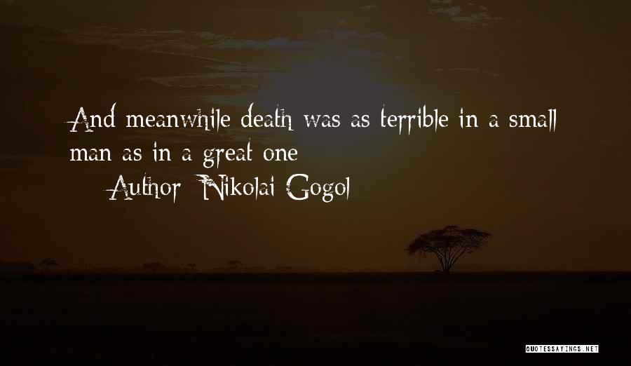 Nikolai Gogol Quotes: And Meanwhile Death Was As Terrible In A Small Man As In A Great One:
