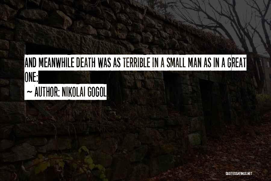 Nikolai Gogol Quotes: And Meanwhile Death Was As Terrible In A Small Man As In A Great One: