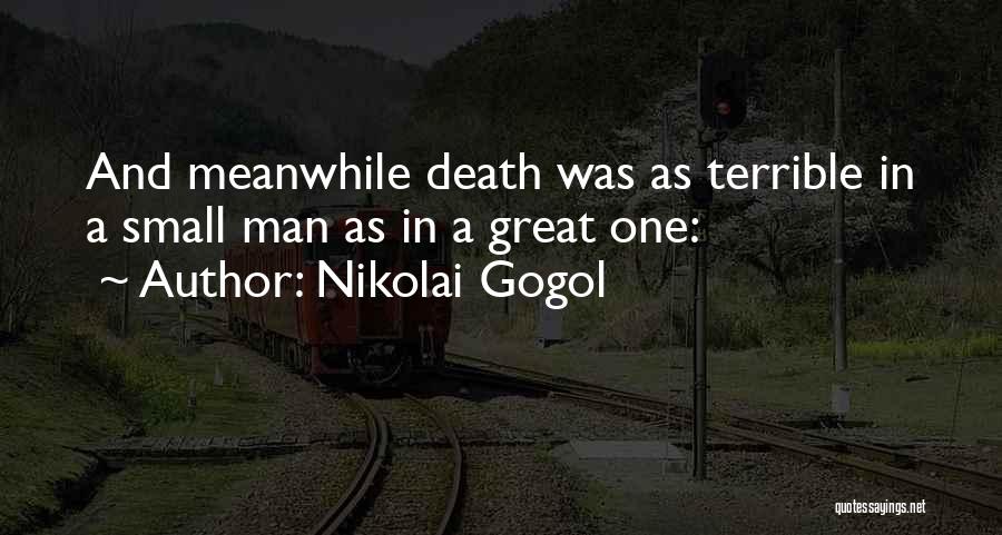 Nikolai Gogol Quotes: And Meanwhile Death Was As Terrible In A Small Man As In A Great One:
