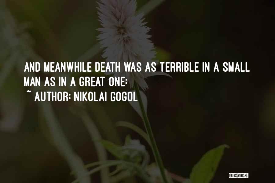 Nikolai Gogol Quotes: And Meanwhile Death Was As Terrible In A Small Man As In A Great One:
