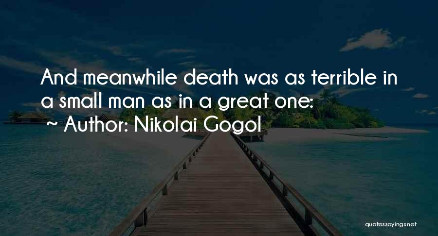 Nikolai Gogol Quotes: And Meanwhile Death Was As Terrible In A Small Man As In A Great One: