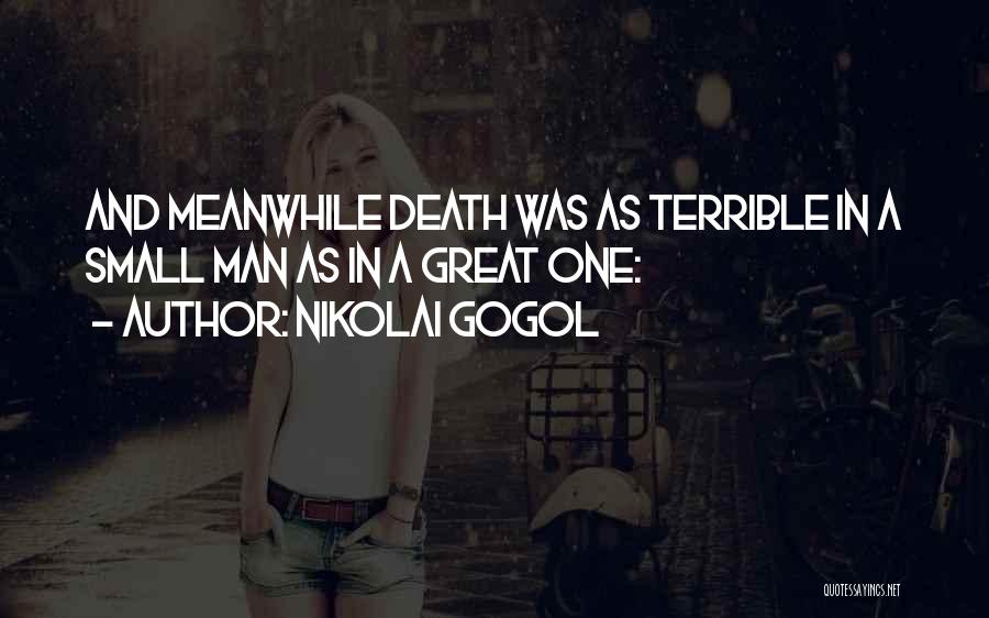 Nikolai Gogol Quotes: And Meanwhile Death Was As Terrible In A Small Man As In A Great One: