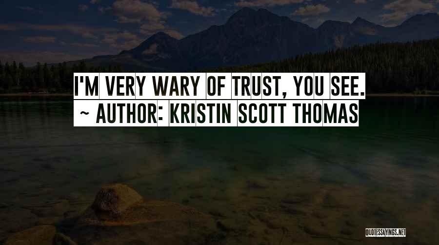 Kristin Scott Thomas Quotes: I'm Very Wary Of Trust, You See.