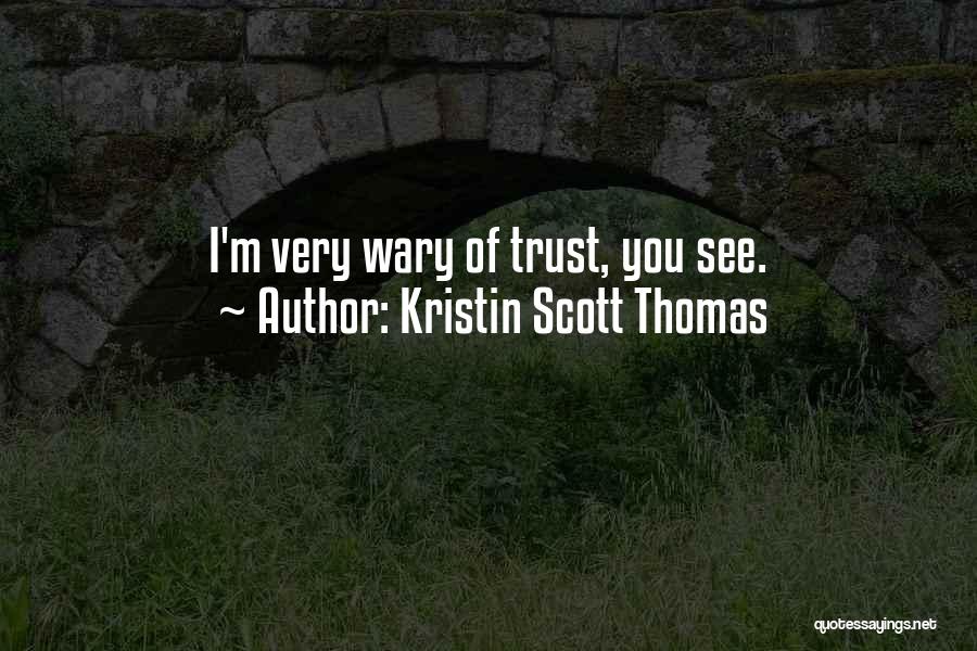 Kristin Scott Thomas Quotes: I'm Very Wary Of Trust, You See.