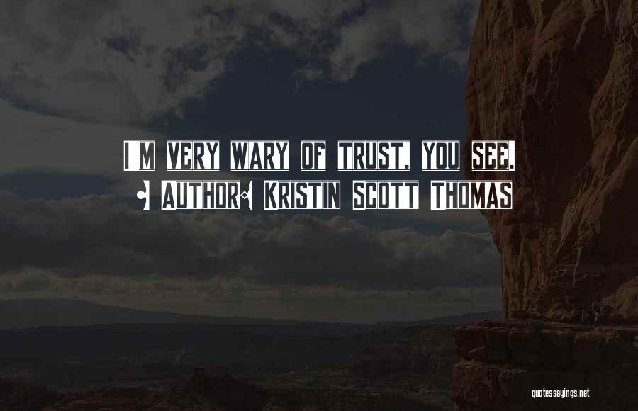 Kristin Scott Thomas Quotes: I'm Very Wary Of Trust, You See.