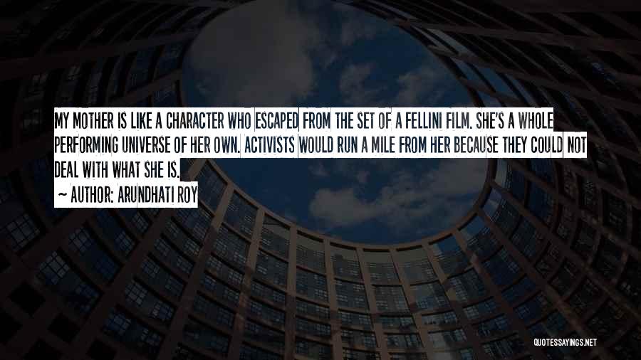 Arundhati Roy Quotes: My Mother Is Like A Character Who Escaped From The Set Of A Fellini Film. She's A Whole Performing Universe