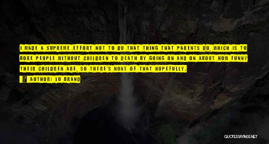 Jo Brand Quotes: I Made A Supreme Effort Not To Do That Thing That Parents Do, Which Is To Bore People Without Children