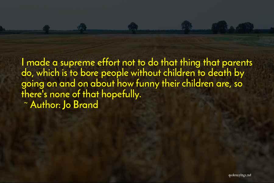 Jo Brand Quotes: I Made A Supreme Effort Not To Do That Thing That Parents Do, Which Is To Bore People Without Children